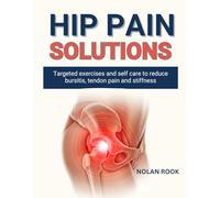 HIP PAIN SOLUTIONS: Targeted exercises and self-care to reduce bursitis, tendon pain and stiffness