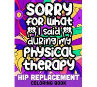 Hip Replacement coloring book: Funny hip surgery quotes, hip surgery recovery jokes, artificial hip puns and more
