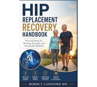 Hip Replacement Recovery Handbook: Practical Steps for Healing, Strength, and Sustainable Mobility