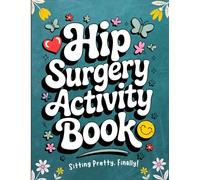 Hip Surgery Recovery Activity Book: Funny and Relaxing Gift for Women and Men After Hip Replacement with Over 120 Large Print Puzzles, Humor, and Therapeutic Activities for Healing
