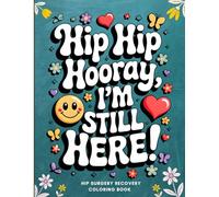 Hip Surgery Recovery Coloring Book: Funny and Relatable Gift for Women and Men After Hip Replacement for Relaxation and Stress Relief