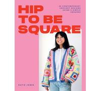 Hip to Be Square: 20 Contemporary Crochet Designs Using 5 Simple Squares