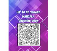 Hip to be Square: Coloring Book for Adults, Mandala inspired Designs for Relaxation and Stress Relief.