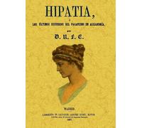 Hipatia : los últimos esfuerzos del paganismo en Alejandría (SIN COLECCION)