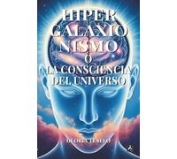 Hipergalaxionismo o la consciencia del universo: Una odisea espacial rumbo al corazón de la mente cósmica