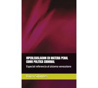 HIPERLEGISLACION EN MATERIA PENAL COMO POLITICA CRIMINAL: Especial referencia al sistema venezolano