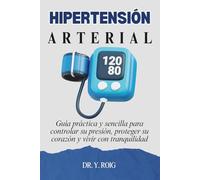 Hipertensión Arterial: Guía práctica y sencilla para controlar su presión, proteger su corazón y vivir con tranquilidad