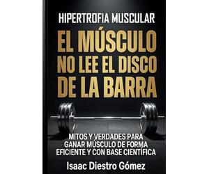 Hipertrofia muscular.El músculo no lee el disco en la barra: Mitos y verdades de la hipertrofia muscular