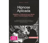 Hipnose Aplicada: Desperte o Potencial da sua Mente para a Transformação Pessoal (Psicologia)