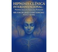 Hipnosis Clínica Regresiva e interdimensional: Puentes hacia la Sanación Profunda: Hipnosis clinica interdimensional: puentes hacia la sanacion profunda (la presencia de los humanos luz)