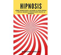 Hipnosis: Cómo hipnotizar a alguien La guía rápida y eficaz desde el principiante hasta la hipnosis: (ciencia, medium, conciencia, espiritualidad, clarividencia, espíritus, conciencia, tercer ojo)