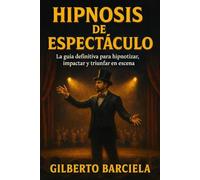 “HIPNOSIS DE ESPECTÁCULO”: La guía definitiva para hipnotizar, impactar y triunfar en escena
