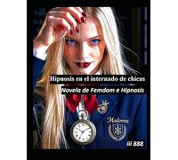 Hipnosis en el internado de chicas: Novela de Femdom e Hipnosis (Novelas de hipnosis Femdom - La alianza de la revolución de las hipnotizadoras)