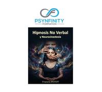 Hipnosis no verbal y neurocinestesia: La guía práctica y clínica del trance somático, el mesmerismo y la fascinación (Psynfinity Formation)
