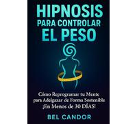 HIPNOSIS PARA CONTROLAR EL PESO: Cómo Reprogramar tu Mente para Adelgazar de Forma Sostenible ¡En Menos de 30 DÍAS!: 4 (Hipnosis Para Adelgazar)