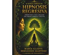 HIPNOSIS REGRESIVA: APRENDE PASO A PASO A REALIZAR UNA TERAPIA COMPLETA Y EFECTIVA