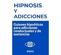 Hipnosis y Adicciones: Guiones hipnóticos para adicciones conductuales y de sustancias