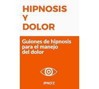 Hipnosis y Dolor: Guiones de hipnosis para el manejo del dolor (Los guiones de hipnosis terapéutica)