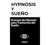 Hipnosis y Sueño: Guiones de Hipnosis para Trastornos del Sueño (Los guiones de hipnosis terapéutica)