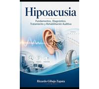 Hipoacusia Fundamentos, Diagnóstico, Tratamiento y Rehabilitación Auditiva