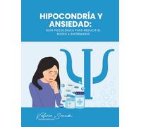Hipocondría y Ansiedad: Guía Psicológica para reducir el miedo a enfermarse
