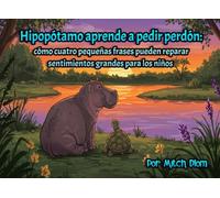 Hipopótamo aprende a pedir perdón: cómo cuatro pequeñas frases pueden reparar sentimientos grandes para los niños