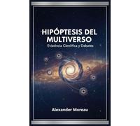 Hipótesis del Multiverso: Evidencia Científica y Debates (Astrofísica y Cosmología)