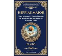 Hippias Major: What Is Beauty? - Plato's Dialogue on Aesthetics and the Search for Universal Truth: 372 (Library of Alexandria)