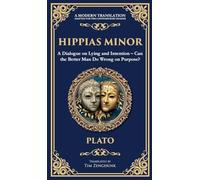 Hippias Minor: A Dialogue on Lying and Intention - Can the Better Man Do Wrong on Purpose? (Deluxe Hardbound Edition): 373 (Library of Alexandria)