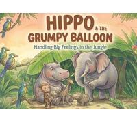 Hippo and the Grumpy Balloon: Handling Big Feelings in the Jungle