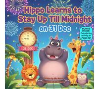 Hippo Learns to Stay Up Till Midnight on 31 Dec: A Rhyming Picture Book About New Year Excitement, Sleepiness, and Trying Your Best