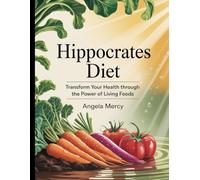 Hippocrates Diet: Transform Your Health Through the Power of Living Foods