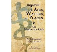 Hippocrates’ On Airs, Waters, and Places and The Hippocratic Oath: An Intermediate Greek Reader: Greek text with Running Vocabulary and Commentary
