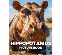 Hippopotamus Picture Book: A Captivating Collection of 100 Amazing Hippopotamus Images
