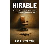 HIRABLE:: Reboot Human-Only Skills After AI Agents Deleted Your Job (AI Ready Career Pivots Book Series)