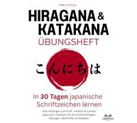 Hiragana & Katakana Übungsheft - In 30 Tagen japanische Schriftzeichen lernen: Vom Anfänger zum Profi - einfach & schnell Japanisch meistern mit Strichreihenfolgen, Übungen, Merkhilfen & Vokabeln