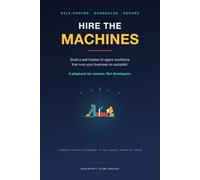 Hire the Machines: Build a Self-Hosted AI Agent Workforce That Runs Your Business on Autopilot. A Playbook for Owners, Not Developers.