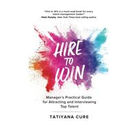 Hire to Win: Manager's Practical Guide for Attracting and Interviewing Top Talent