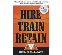 Hire • Train • Retain: The Art and Science of Building High-performing Teams That Drive Success