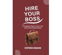 Hire Your Boss: 14 Unspoken Rules to Earn Trust and Greater Responsibility (#LemonSeries)