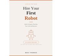 Hire Your First Robot: Build AI Agents That Run Your Life And Business