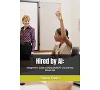 Hired by AI:: A Beginner’s Guide to Using ChatGPT to Land Your Dream Job (AI Books)