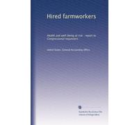 Hired farmworkers: Health and well-being at risk : report to Congressional requesters