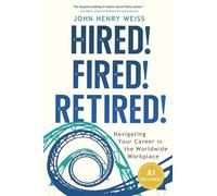 Hired! Fired! Retired!: Navigating Your Career in the Worldwide Workplace