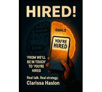 HIRED!: From “We’ll Be in Touch” to “You’re Hired” A Real World Guide for Job Seekers Without Connections