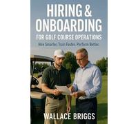 Hiring & Onboarding for Golf Course Operations: Hire Smarter Train Faster Perform Better: 1 (Golf Course GM Playbook Series)