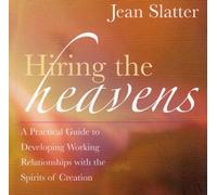 Hiring the Heavens: A Practical Guide to Developing a Working Relationship with the Spirits of Creation