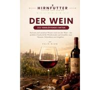 HIRNFUTTER - Der Wein: Das Geschenkbuch für Weinliebhaber: 222 verblüffende Fakten zum Staunen und Angeben