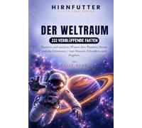 HIRNFUTTER - Der Weltraum: 222 verblüffende Fakten: Kurioses & unnützes Wissen über Planeten, Sterne & das Universum - das perfekte Geschenkbuch zum Staunen, Schmökern & Angeben