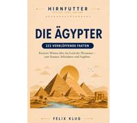 HIRNFUTTER - Die Ägypter: 222 verblüffende Fakten: Kurioses & unnützes Wissen über das alte Ägypten - das perfekte Geschenkbuch zum Staunen, Schmökern & Angeben